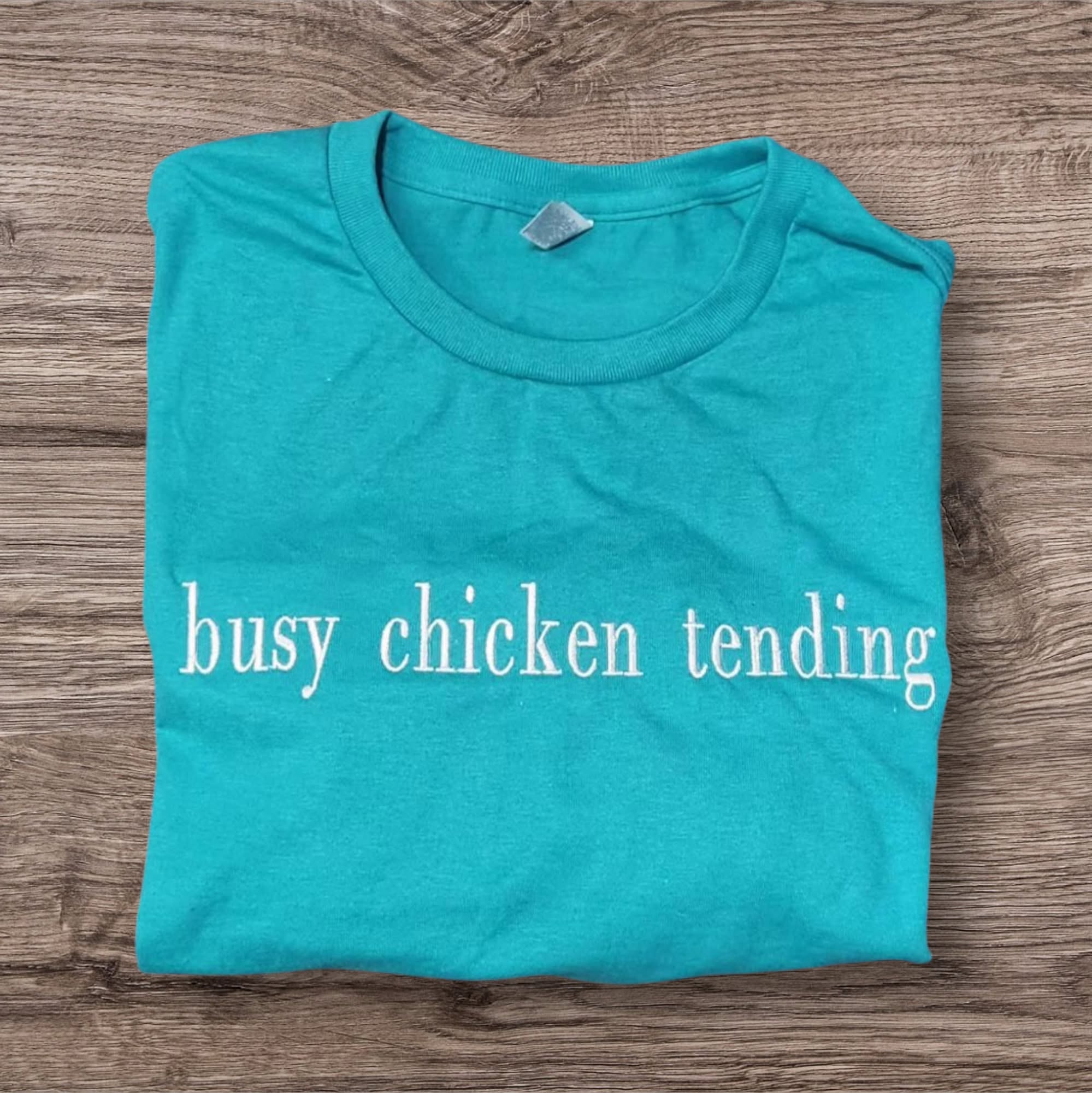 BUSY CHICKEN TENDING TEE OR SWEATSHIRT